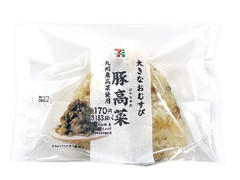 セブン-イレブン 大きなおむすび 豚高菜 九州産高菜使用